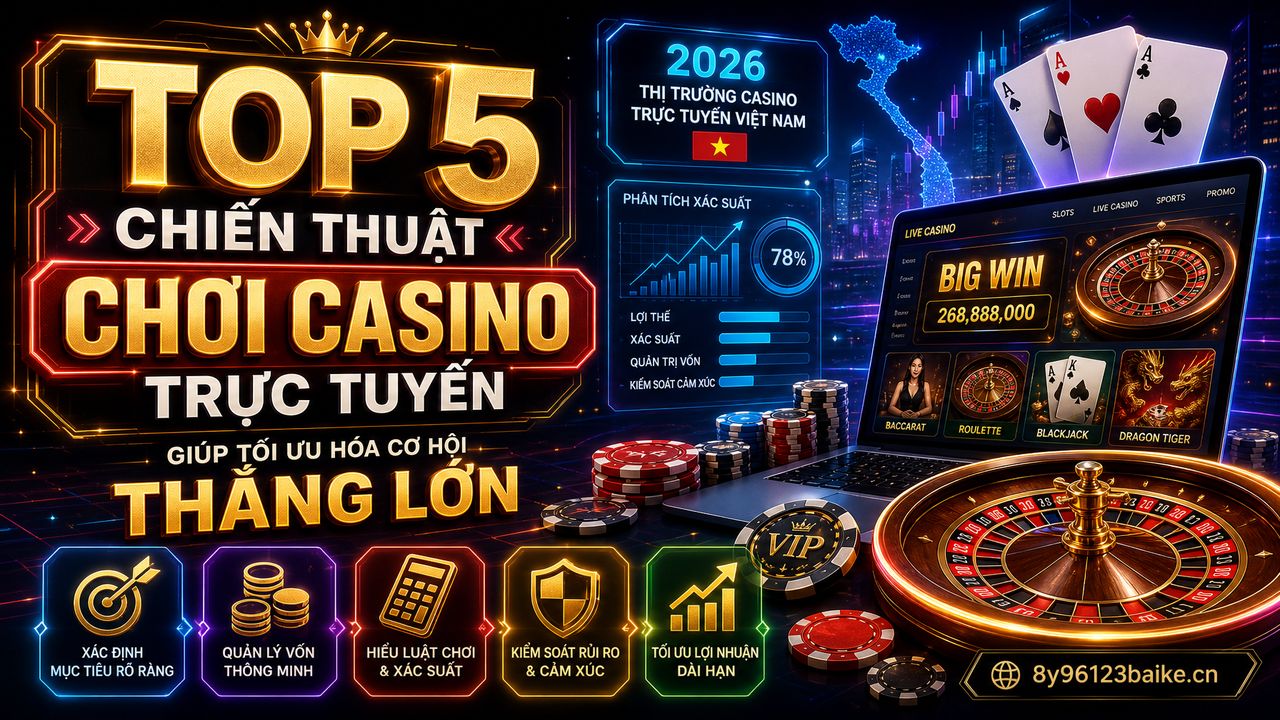 Top 5 chiến thuật chơi casino trực tuyến giúp tối ưu hóa cơ hội thắng lớn